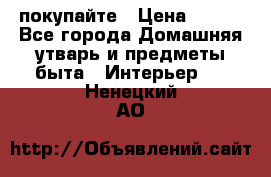 покупайте › Цена ­ 668 - Все города Домашняя утварь и предметы быта » Интерьер   . Ненецкий АО